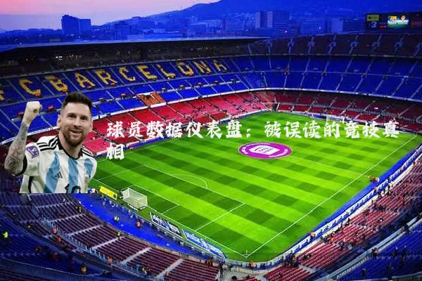球员数据仪表盘:被误读的竞技真相
