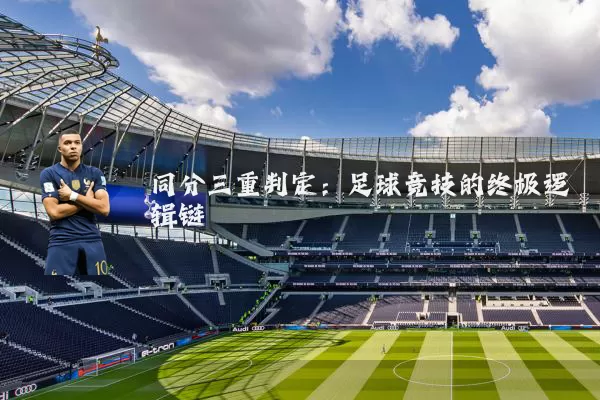 同分三重判定:足球竞技的终极逻辑链