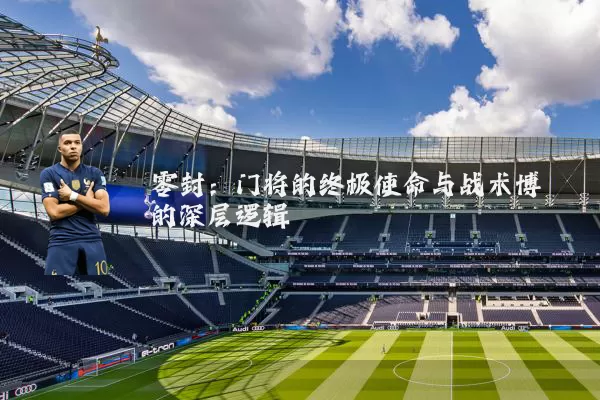 零封:门将的终极使命与战术博弈的深层逻辑